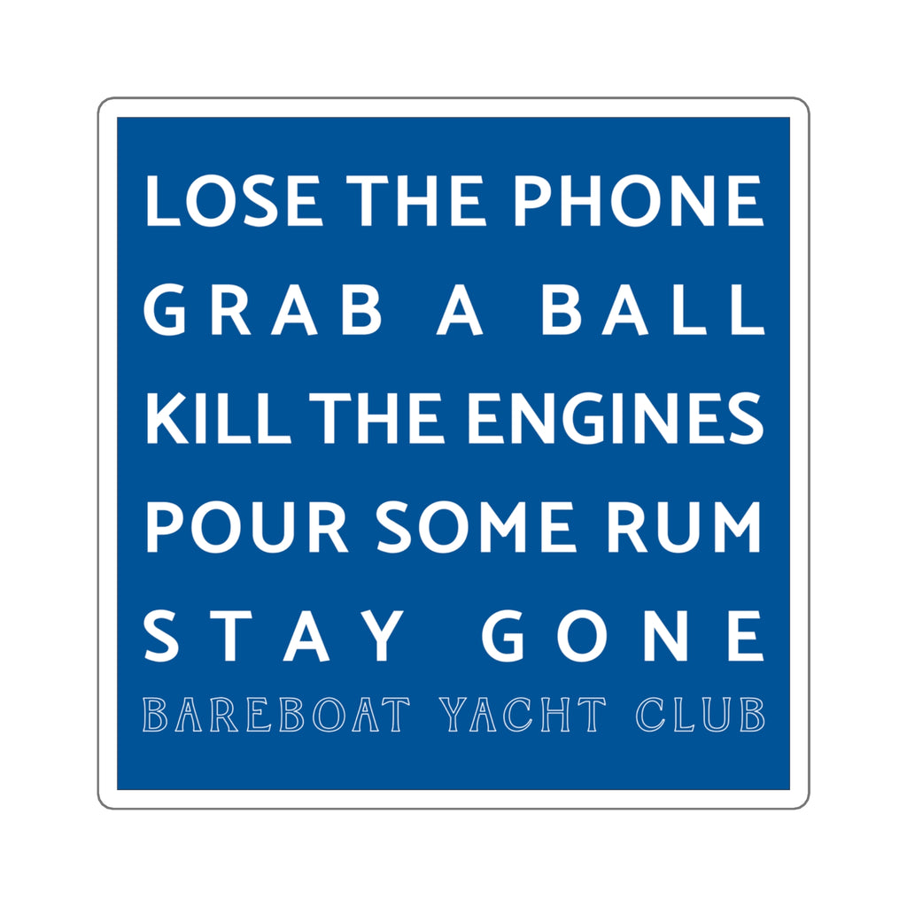 Blue Bareboat Yacht Club motto sticker: Lose the phone. Grab a ball. Kill the engines. Pour some rum. Stay gone.