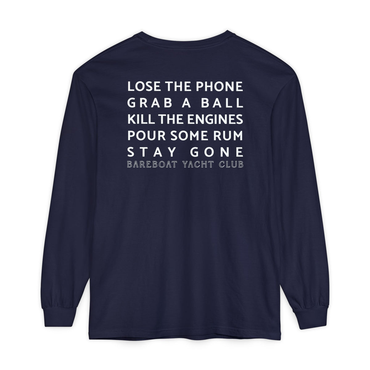 Back of the navy Bareboat Motto Long Sleeve: Lose the phone. Grab a ball. Kill the engines. Pour some rum. Stay gone.