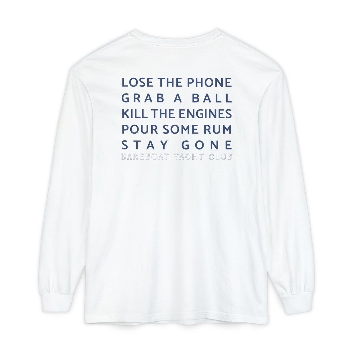 Back of the white Bareboat Motto Long Sleeve: Lose the phone. Grab a ball. Kill the engines. Pour some rum. Stay gone.