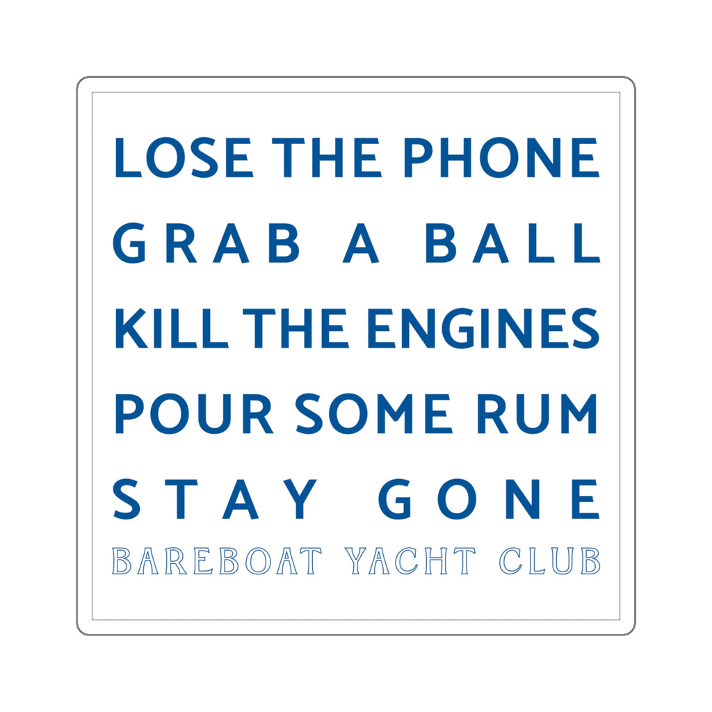 White Bareboat Yacht Club motto sticker: Lose the phone. Grab a ball. Kill the engines. Pour some rum. Stay gone.